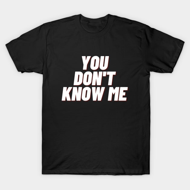 You dont know me T-Shirt by Word and Saying